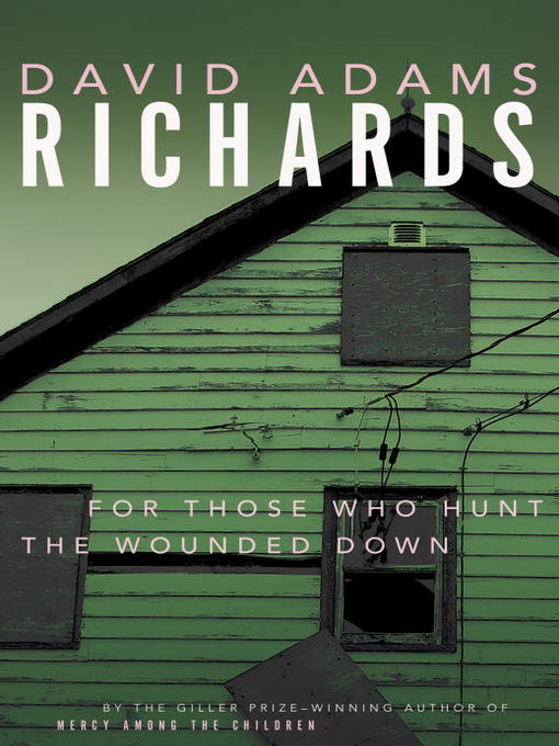 Title details for For Those Who Hunt the Wounded Down by David Adams Richards - Available